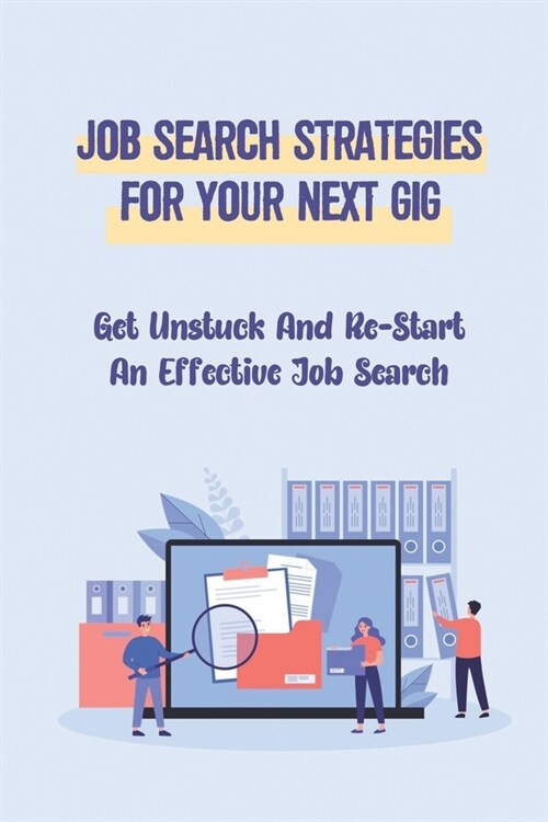 Job Search Strategies For Your Next Gig: Get Unstuck And Re-Start An Effective Job Search: Job Search Strategies To Get A Job (Paperback)