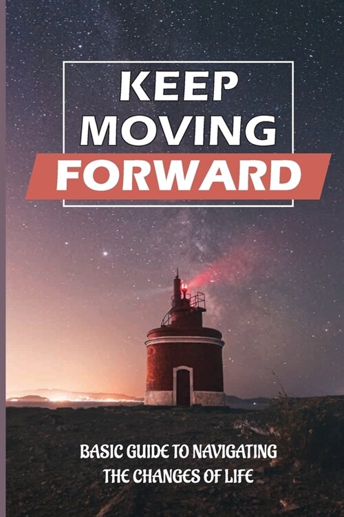 Keep Moving Forward: Basic Guide To Navigating The Changes Of Life: Reinvention In Your Life (Paperback)