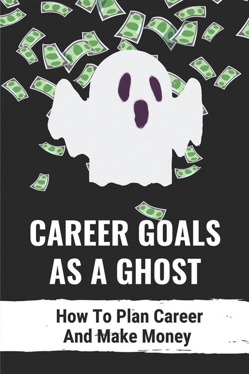 Career Goals As A Ghost: How To Plan Career And Make Money: Jobs Of Human World (Paperback)