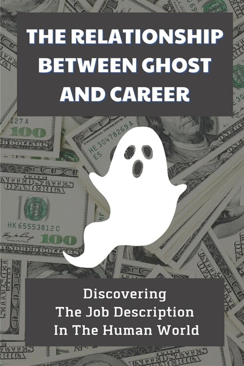 The Relationship Between Ghost And Career: Discovering The Job Descriptions In The Human World: Power Of Ghost (Paperback)