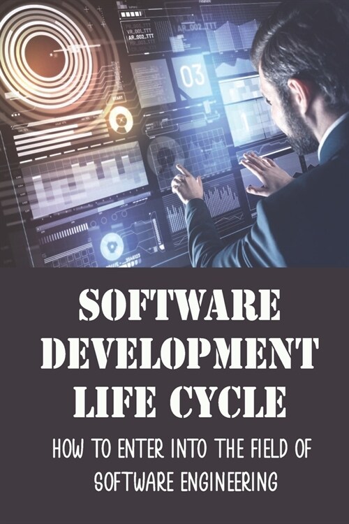 Software Development Life Cycle: How To Enter Into The Field Of Software Engineering: Advice For Software Engineers (Paperback)