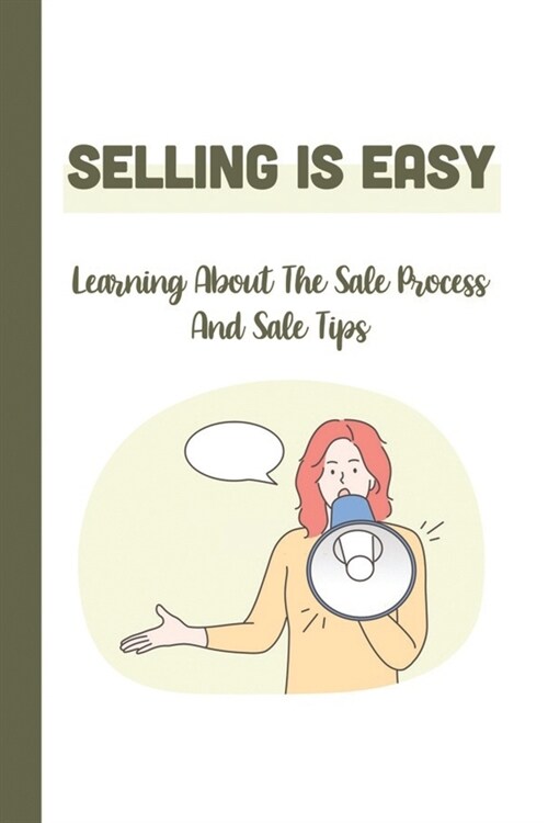 Selling Is Easy: Learning About The Sale Process And Sale Tips: Insurance Industry (Paperback)