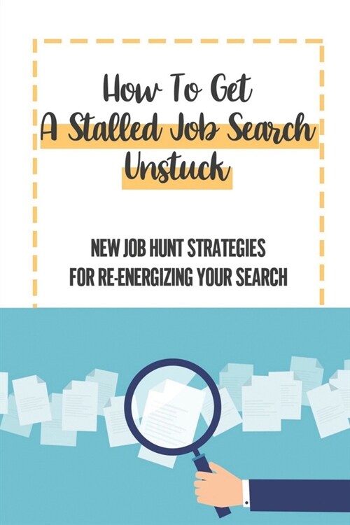 How To Get A Stalled Job Search Unstuck: New Job Hunt Strategies For Re-Energizing Your Search: Traditional Job Search Techniques (Paperback)