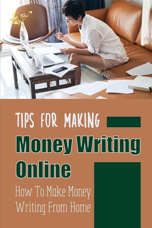 Tips For Making Money Writing Online: How To Make Money Writing From Home: How To Make Money Writing Fiction (Paperback)