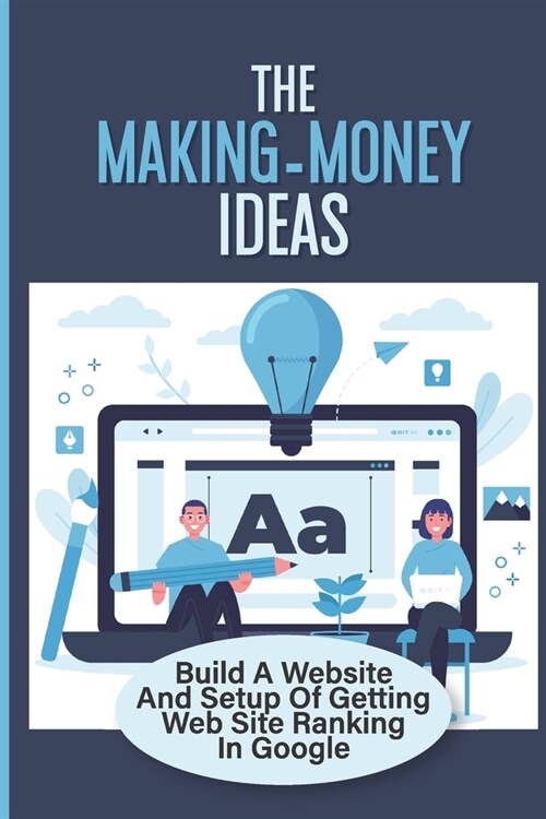 The Making-Money Ideas: Build A Website And Setup Of Getting Web Site Ranking In Google: Making Money As An Affiliate In A Product Launch (Paperback)