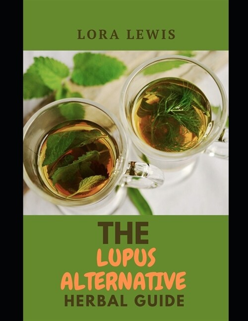 The Lupus Alternative Herbal Guide: The Herbal Approach to Recover From Lupus and other Autoimmune Conditions Using Herbs (Paperback)
