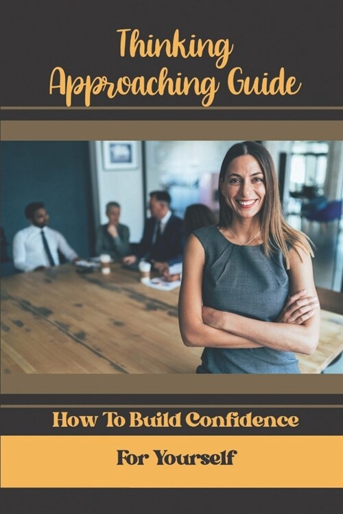 Thinking Approaching Guide: How To Build Confidence For Yourself: Face Obstacles (Paperback)