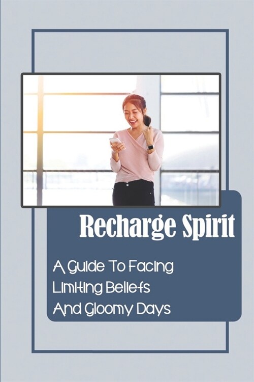 Recharge Spirit: A Guide To Facing Limiting Beliefs And Gloomy Days: Conquer Passion (Paperback)