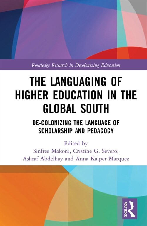 The Languaging of Higher Education in the Global South : De-Colonizing the Language of Scholarship and Pedagogy (Hardcover)
