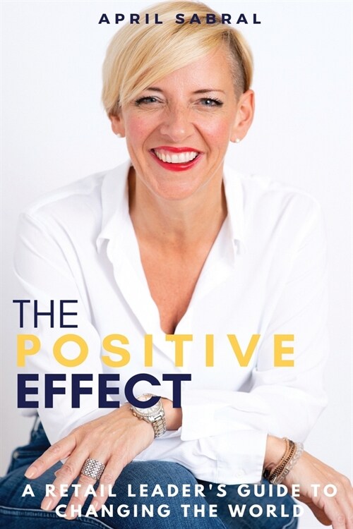 The Positive Effect: A Retail Leaders Guide to Changing the World (Paperback)