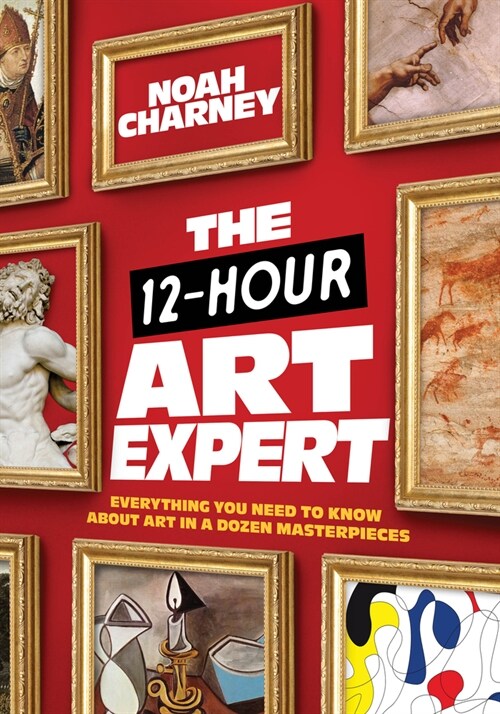 The 12-Hour Art Expert: Everything You Need to Know about Art in a Dozen Masterpieces (Hardcover)