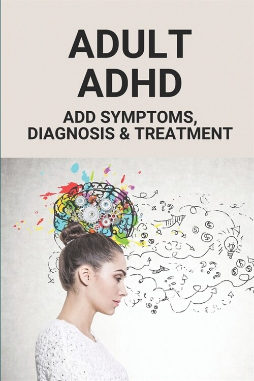 Adult ADHD: ADD Symptoms, Diagnosis & Treatment: Attention Deficit Disorder (Paperback)