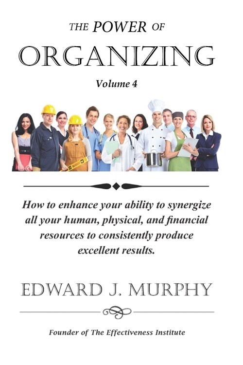 The Power of ORGANIZING: How to enhance your ability to synergize all your human, physical, and financial resources to consistently produce exc (Paperback)