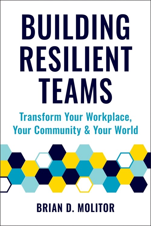 Building Resilient Teams: How to Transform Your Workplace, Your Community and Your World (Paperback)