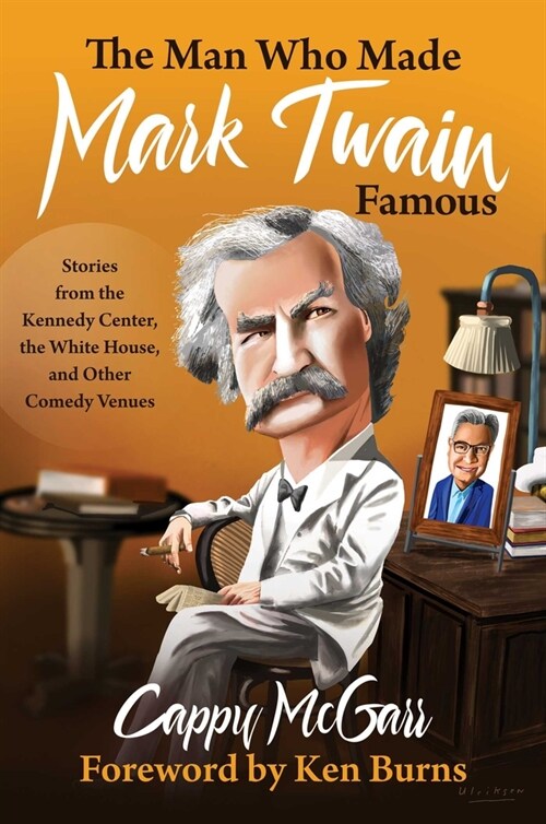 The Man Who Made Mark Twain Famous: Stories from the Kennedy Center, the White House, and Other Comedy Venues (Hardcover)