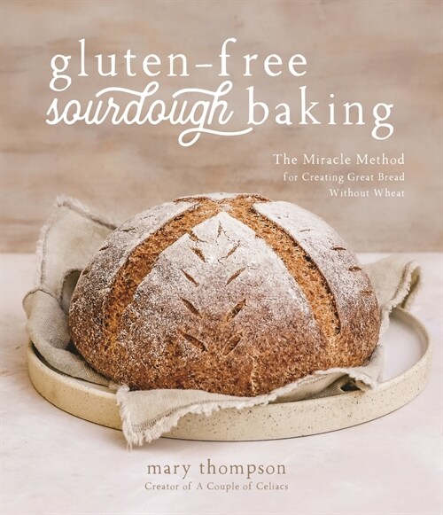 Gluten-Free Sourdough Baking: The Miracle Method for Creating Great Bread Without Wheat (Paperback)