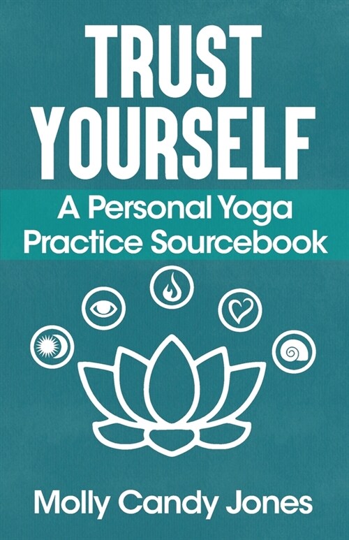 Trust Yourself: A Personal Yoga Practice Sourcebook (Paperback)