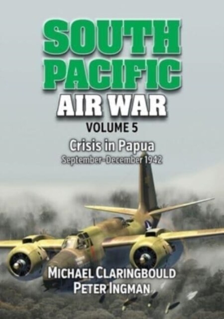 South Pacific Air War: Volume 5 - Crisis in Papua September - December 1942 (Paperback)