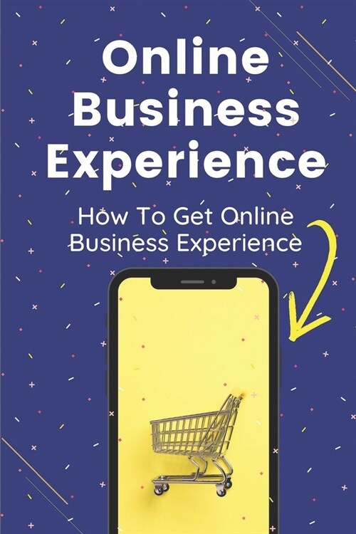 Online Business Experience: How To Get Online Business Experience: Reasons For Failure With An Online Business (Paperback)