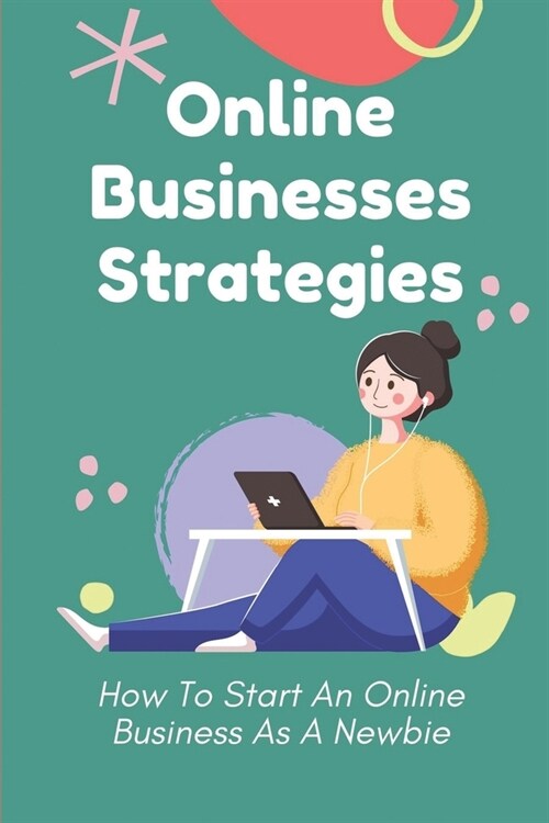 Online Businesses Strategies: How To Start An Online Business As A Newbie: Online Business Meaning (Paperback)
