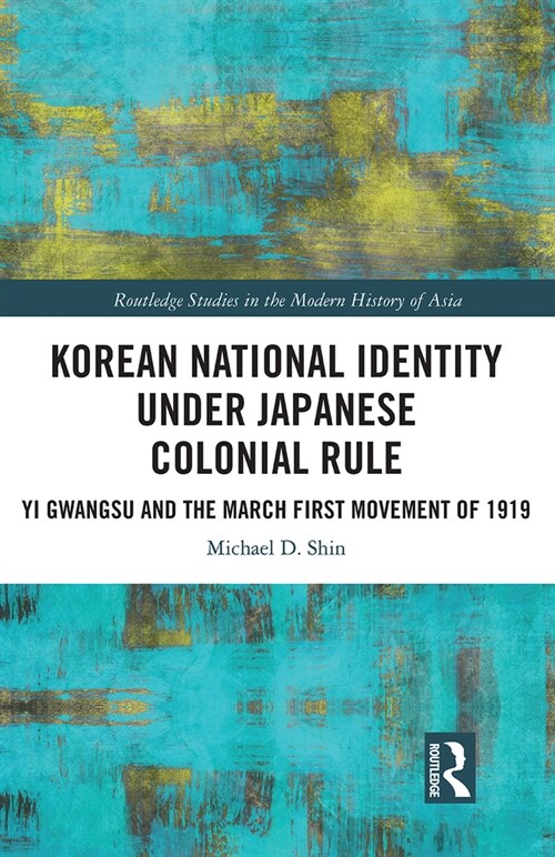 Korean National Identity under Japanese Colonial Rule : Yi Gwangsu and the March First Movement of 1919 (Paperback)