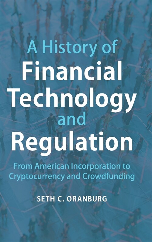 A History of Financial Technology and Regulation : From American Incorporation to Cryptocurrency and Crowdfunding (Hardcover, New ed)