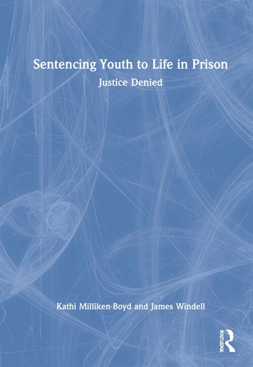 Sentencing Youth to Life in Prison : Justice Denied (Hardcover)