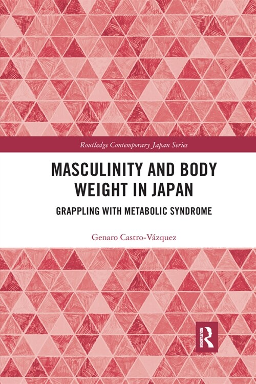 Masculinity and Body Weight in Japan : Grappling with Metabolic Syndrome (Paperback)