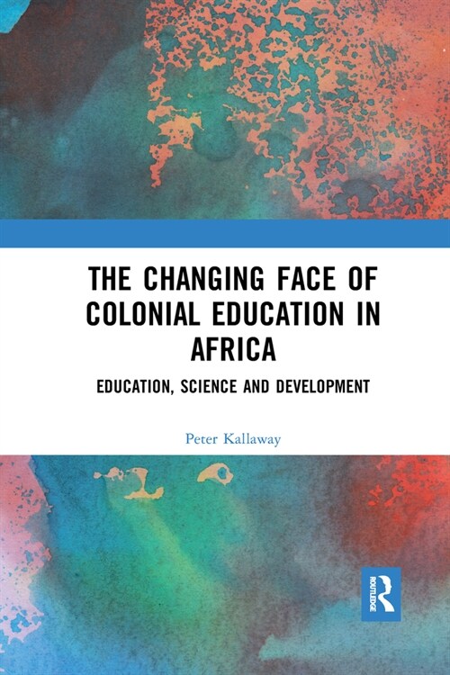 The Changing face of Colonial Education in Africa : Education, Science and Development (Paperback)