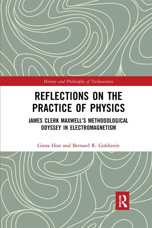 Reflections on the Practice of Physics : James Clerk Maxwell’s Methodological Odyssey in Electromagnetism (Paperback)