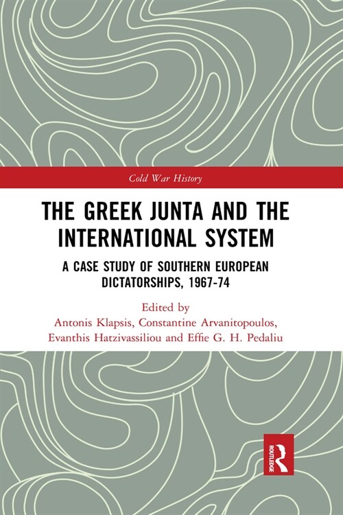 The Greek Junta and the International System : A Case Study of Southern European Dictatorships, 1967-74 (Paperback)
