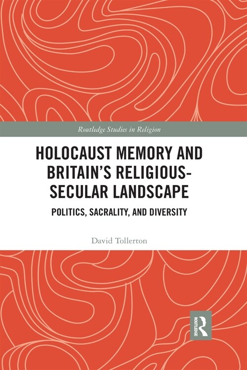 Holocaust Memory and Britain’s Religious-Secular Landscape : Politics, Sacrality, And Diversity (Paperback)