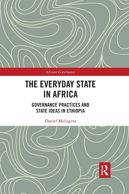 The Everyday State in Africa : Governance Practices and State Ideas in Ethiopia (Paperback)