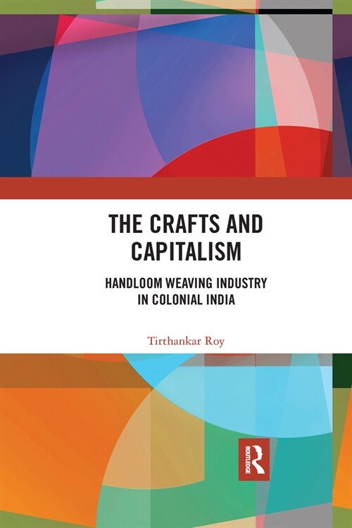 The Crafts and Capitalism : Handloom Weaving Industry in Colonial India (Paperback)