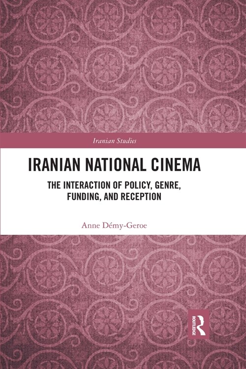 Iranian National Cinema : The Interaction of Policy, Genre, Funding and Reception (Paperback)