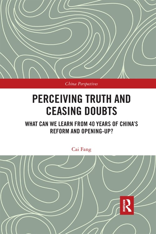 Perceiving Truth and Ceasing Doubts : What Can We Learn from 40 Years of China’s Reform and Opening-Up? (Paperback)