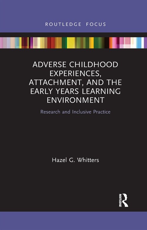 Adverse Childhood Experiences, Attachment, and the Early Years Learning Environment : Research and Inclusive Practice (Paperback)