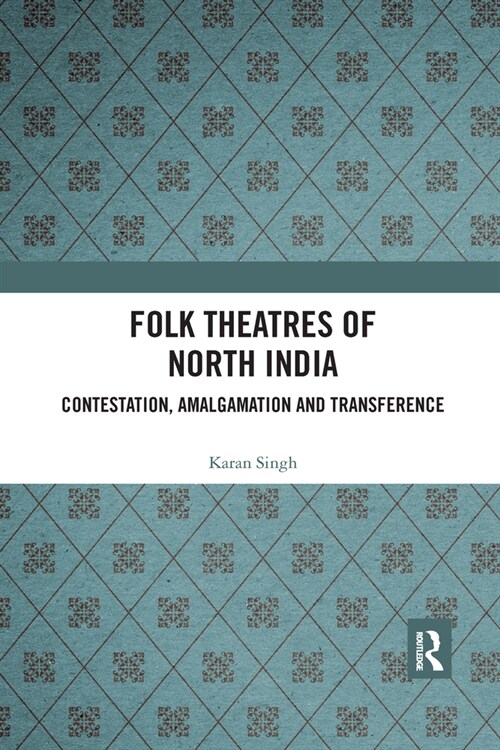 Folk Theatres of North India : Contestation, Amalgamation and Transference (Paperback)