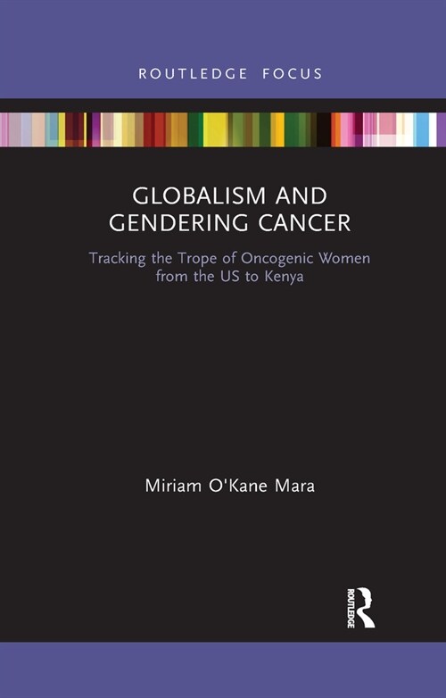 Globalism and Gendering Cancer : Tracking the Trope of Oncogenic Women from the US to Kenya (Paperback)