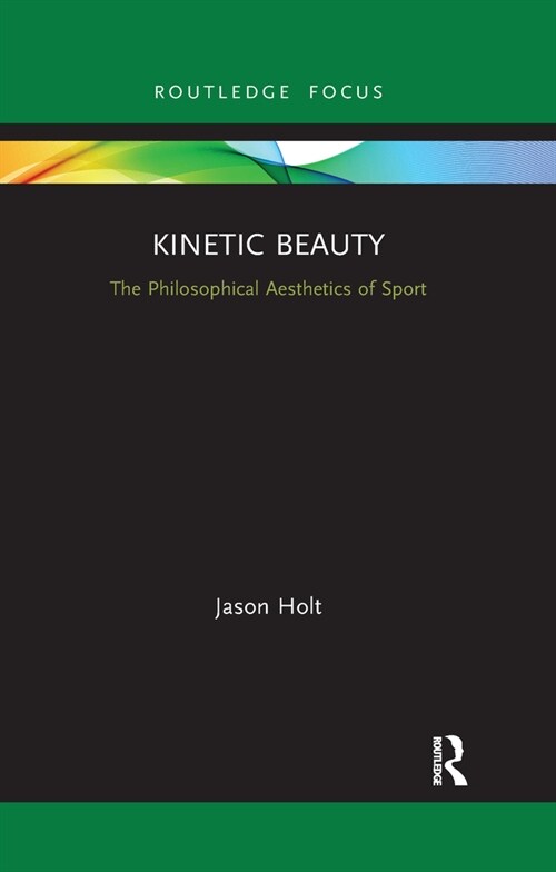 Kinetic Beauty : The Philosophical Aesthetics of Sport (Paperback)