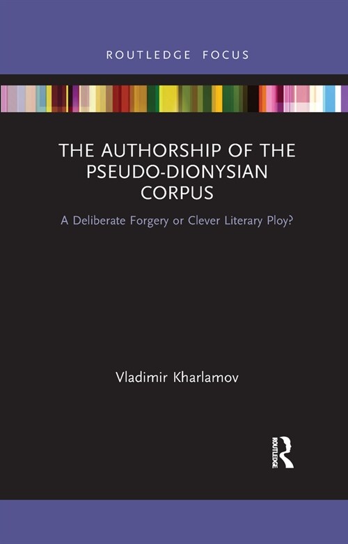 The Authorship of the Pseudo-Dionysian Corpus : A Deliberate Forgery or Clever Literary Ploy? (Paperback)