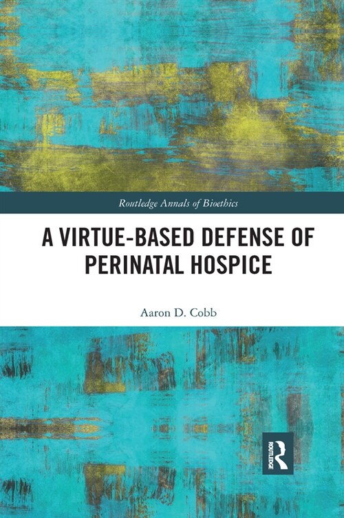 A Virtue-Based Defense of Perinatal Hospice (Paperback, 1)