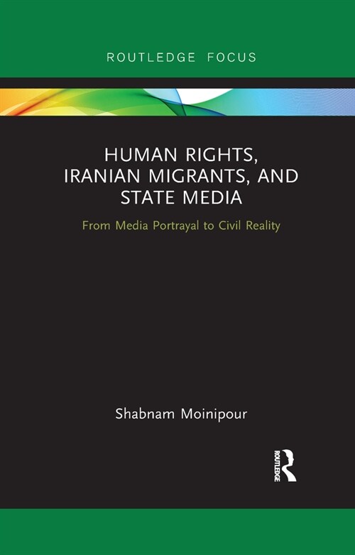 Human Rights, Iranian Migrants, and State Media : From Media Portrayal to Civil Reality (Paperback)