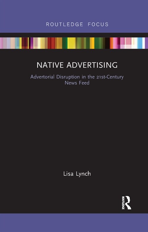Native Advertising : Advertorial Disruption in the 21st-Century News Feed (Paperback)