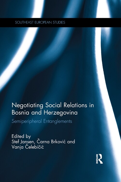 Negotiating Social Relations in Bosnia and Herzegovina : Semiperipheral Entanglements (Paperback)