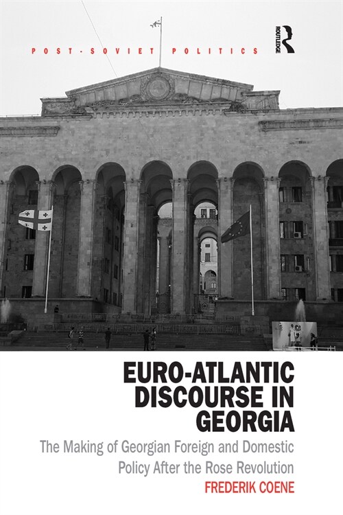 Euro-Atlantic Discourse in Georgia : The Making of Georgian Foreign and Domestic Policy After the Rose Revolution (Paperback)
