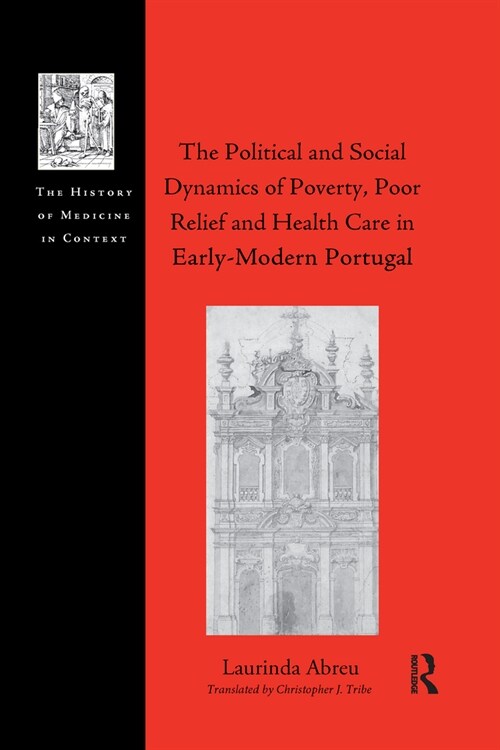 The Political and Social Dynamics of Poverty, Poor Relief and Health Care in Early-Modern Portugal (Paperback, 1)