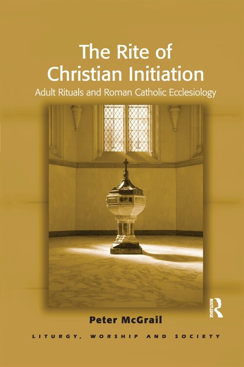 The Rite of Christian Initiation : Adult Rituals and Roman Catholic Ecclesiology (Paperback)