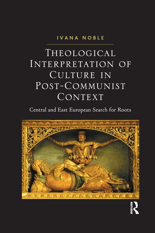 Theological Interpretation of Culture in Post-Communist Context : Central and East European Search for Roots (Paperback)