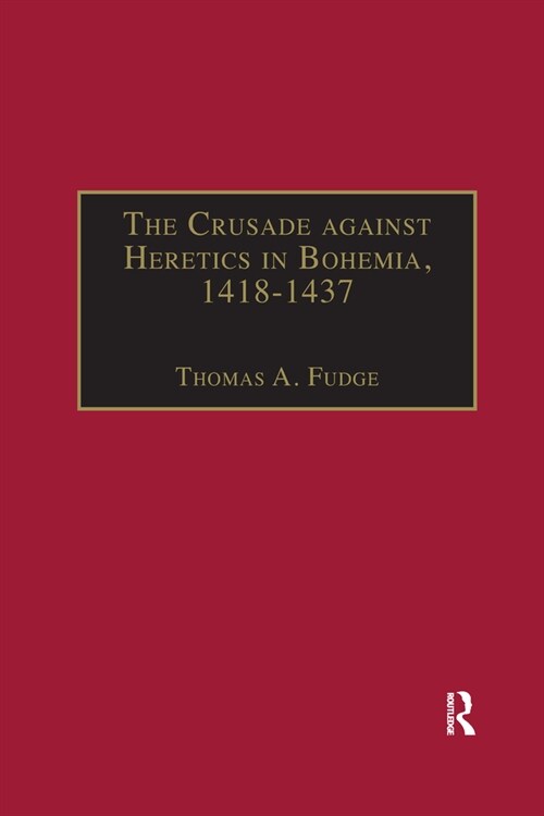The Crusade against Heretics in Bohemia, 1418–1437 : Sources and Documents for the Hussite Crusades (Paperback)